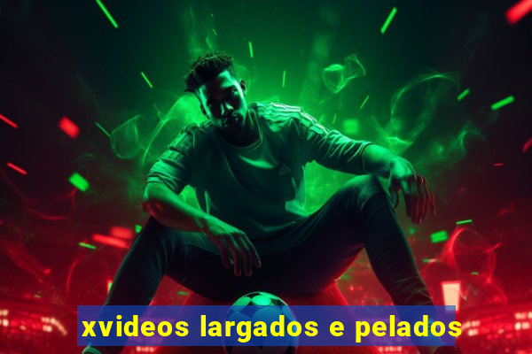 xvideos largados e pelados